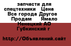 запчасти для спецтехники › Цена ­ 1 - Все города Другое » Продам   . Ямало-Ненецкий АО,Губкинский г.